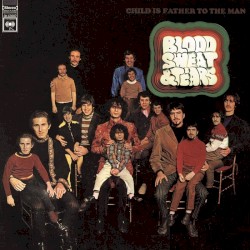 Child Is Father to the Man – Blood, Sweat & Tears